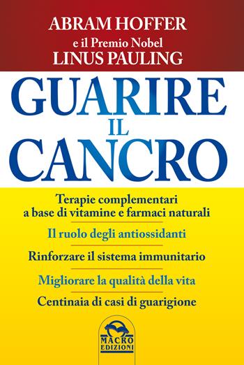 Guarire il cancro - Abram Hoffer, Linus Pauling - Libro Macro Edizioni 2015, La biblioteca del benessere | Libraccio.it