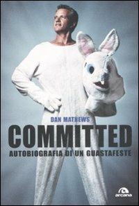 Committed. Autobiografia di un guastafeste - Dan Mathews - Libro Arcana 2008, Saggi | Libraccio.it
