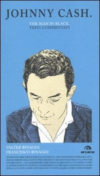 Johnny Cash. The man in black. Testi commentati - Valter Binaghi, Francesco Binaghi - Libro Arcana 2010, Testi | Libraccio.it