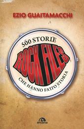 Rockfiles. 500 storie che hanno fatto storia