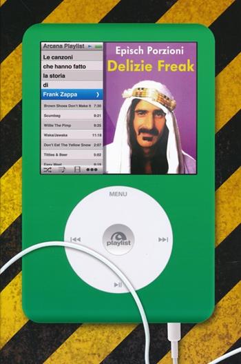 Delizie freak. Le canzoni che hanno fatto la storia di Frank Zappa - Epìsch Porzioni - Libro Arcana 2013 | Libraccio.it