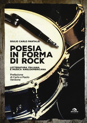Poesia in forma di rock. Letteratura italiana e musica angloamericana - Giulio Carlo Pantalei - Libro Arcana 2017 | Libraccio.it