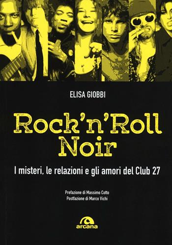Rock 'n' roll noir. I misteri, le relazioni e gli amori del Club 27 - Elisa Giobbi - Libro Arcana 2016, Musica | Libraccio.it