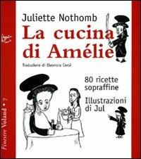 La cucina di Amélie. 80 ricette sopraffine - Juliette Nothomb - Libro Voland 2009, Finestre | Libraccio.it