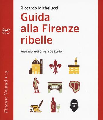 Guida alla Firenze ribelle - Riccardo Michelucci - Libro Voland 2016, Finestre | Libraccio.it