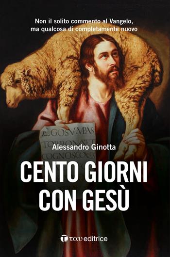 Cento giorni con Gesù - Alessandro Ginotta - Libro Tau 2017 | Libraccio.it