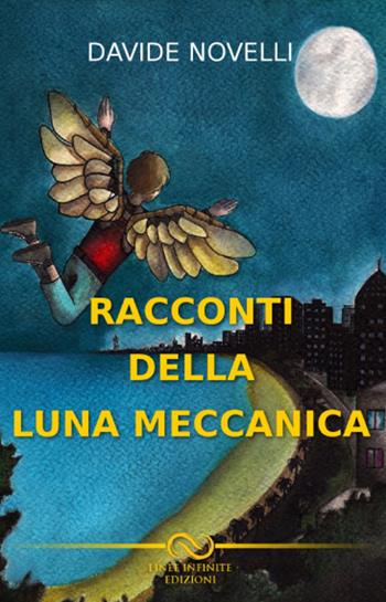Racconti della luna meccanica - Davide Novelli - Libro Linee Infinite 2015 | Libraccio.it
