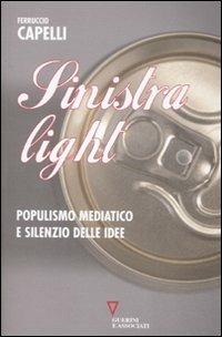 Sinistra light. Populismo mediatico e silenzio delle idee - Ferruccio Capelli - Libro Guerini e Associati 2008 | Libraccio.it