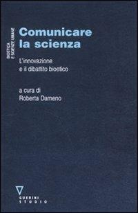Comunicare la scienza. L'innovazione e il dibattito bioetico  - Libro Guerini e Associati 2010, Bioetica e scienze umane | Libraccio.it