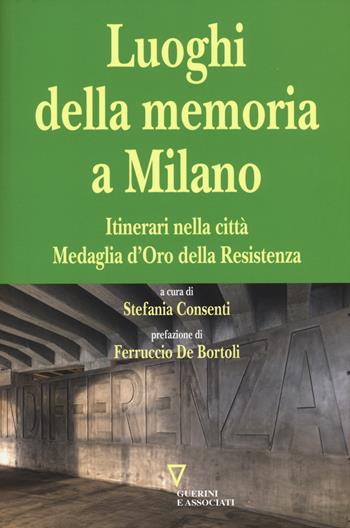 I luoghi della memoria a Milano. Itinerari nella città Medaglia d'Oro della Resistenza  - Libro Guerini e Associati 2015 | Libraccio.it