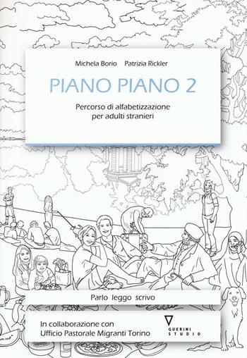 Piano piano. Percorso di alfabetizzazione per adulti stranieri. Vol. 2 - Michela Borio, Patrizia Rickler - Libro Guerini e Associati 2017 | Libraccio.it