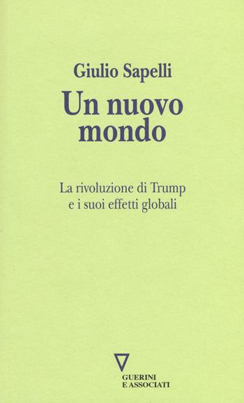Un nuovo mondo. La rivoluzione di Trump e i suoi effetti globali - Giulio Sapelli - Libro Guerini e Associati 2017, Sguardi sul mondo attuale | Libraccio.it