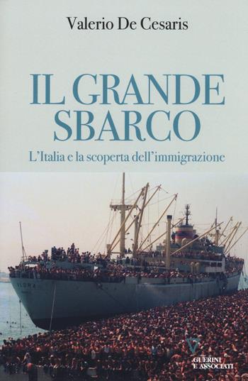 Il grande sbarco. L'Italia e la scoperta dell'immigrazione - Valerio De Cesaris - Libro Guerini e Associati 2018 | Libraccio.it