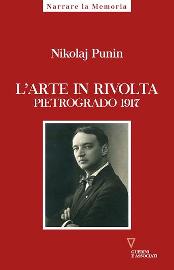 L'arte in rivolta. Pietrogrado 1917 - Nikolaij Punin - Libro Guerini e Associati 2020, Narrare la memoria | Libraccio.it