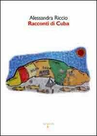 Racconti di Cuba - Alessandra Riccio - Libro Iacobellieditore 2011, Graffiti | Libraccio.it