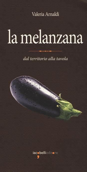 La melanzana. Dal territorio alla tavola - Valeria Arnaldi - Libro Iacobellieditore 2017 | Libraccio.it
