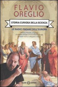 Storia curiosa della scienza. Le radici pagane dell'Europa - Flavio Oreglio - Libro Salani 2011 | Libraccio.it