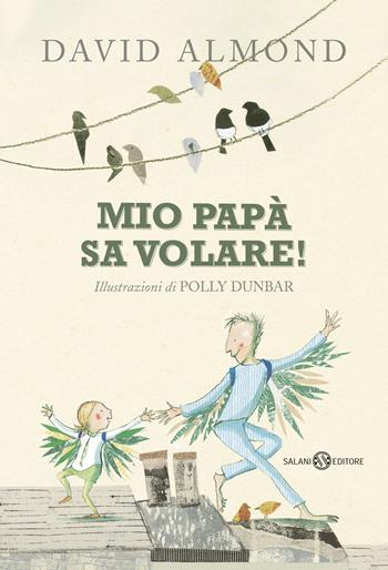 Mio papà sa volare! - David Almond - Libro Salani 2017, Fuori collana Salani | Libraccio.it