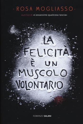 La felicità è un muscolo volontario - Rosa Mogliasso - Libro Salani 2012, Romanzo | Libraccio.it