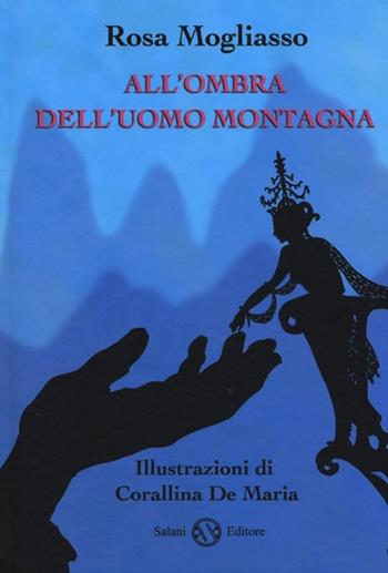 All'ombra dell'uomo montagna - Rosa Mogliasso - Libro Salani 2013 | Libraccio.it