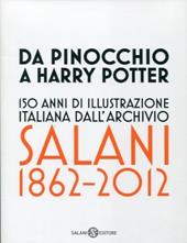 Da Pinocchio a Harry Potter. 150 anni di illustrazione italiana dall'Archivio Salani 1862-2012. Catalogo della mostra (Milano, 18 ottobre 2012-6 gennaio 2013). Ediz. illustrata