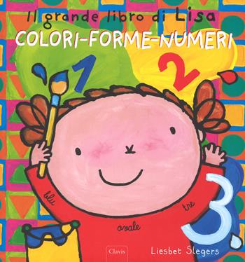 Il grande libro di Lisa. Colori-forme-numeri. Ediz. a colori - Liesbet Slegers - Libro Clavis 2018, Album illustrati | Libraccio.it
