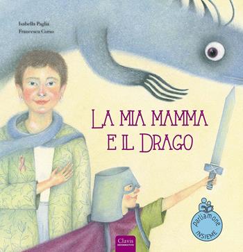 La mia mamma e il drago. Ediz. a colori - Isabella Paglia, Francesca Corso - Libro Clavis 2021, Album illustrati | Libraccio.it