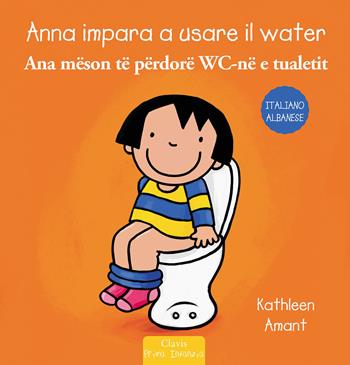 Anna impara a usare il water. Ediz. italiana e albanese - Kathleen Amant - Libro Clavis 2021, Prima infanzia | Libraccio.it