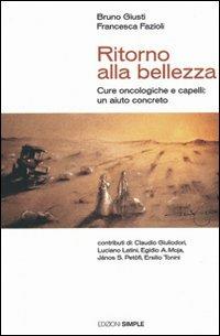 Ritorno alla bellezza. Cure oncologiche e capelli: un aiuto concreto - Bruno Giusti, Francesca Fazioli - Libro Simple 2009 | Libraccio.it