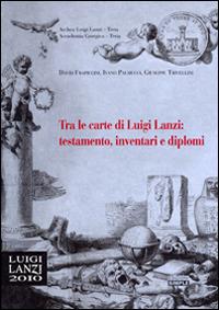 Tra le carte di Luigi Lanzi: testamento, inventari e diplomi - David Frapiccini, Ivano Palmucci, Giuseppe Trivellini - Libro Simple 2012 | Libraccio.it