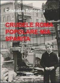 Crudele Roma popolare mia sparita - Cristiano Torricella - Libro Simple 2012 | Libraccio.it