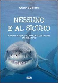 Nessuno è al sicuro. Attacchi di squalo all'uomo in acque italiane dal 1926 ad oggi - Cristina Biolcati - Libro Simple 2013 | Libraccio.it