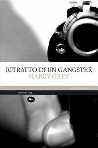 Ritratto di un gangster - Harry Grey - Libro Mattioli 1885 2009, Experience | Libraccio.it