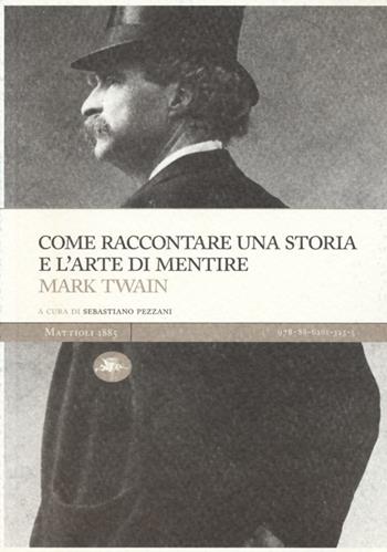 Come raccontare una storia e l'arte di mentire - Mark Twain - Libro Mattioli 1885 2013, Masters | Libraccio.it