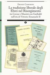 La tradizione liberale degli ebrei nel Risorgimento. Tra Cavour e Mazzini con Garibaldi nell'età di Vittorio Emanuele II