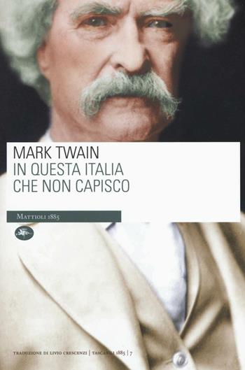 In questa Italia che non capisco - Mark Twain - Libro Mattioli 1885 2016, Tascabili | Libraccio.it