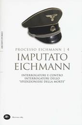 Imputato Eichmann. Interrogatori e contro interrogatori dello «spedizioniere della morte». Processo Eichmann. Vol. 4