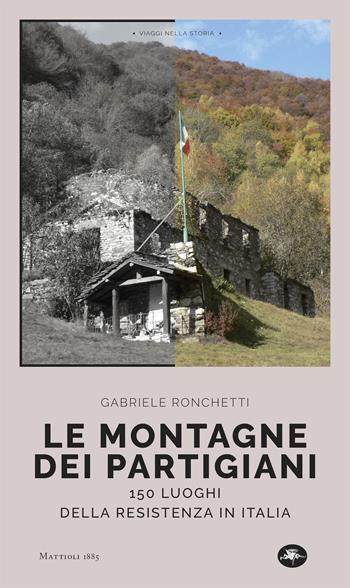 Le montagne dei partigiani. 150 luoghi della resistenza in Italia - Gabriele Ronchetti - Libro Mattioli 1885 2021, Viaggi nella storia | Libraccio.it