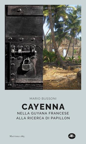 Cayenna. Nella Guyana francese alla ricerca di Papillon - Mario Bussoni - Libro Mattioli 1885 2021, Viaggi nella storia | Libraccio.it