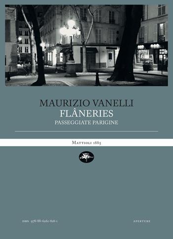 Flâneries. Passeggiate parigine - Maurizio Vanelli - Libro Mattioli 1885 2022, Aperture | Libraccio.it