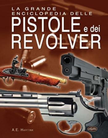 La grande enciclopedia delle pistole e dei revolver - A. E. Hartink - Libro Idea Libri 2019, Completa enciclopedia | Libraccio.it