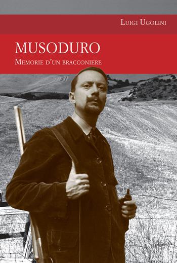 Musoduro. Memorie di un bracconiere - Luigi Ugolini - Libro Idea Libri 2017, Passione caccia | Libraccio.it