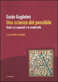 Una scienza del possibile. Studi su Leopardi e la modernità - Guido Guglielmi - Libro Manni 2011, Antifone | Libraccio.it
