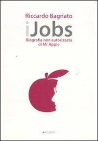 IJobs. Biografia non autorizzata di Mr. Apple - Riccardo Bagnato - Libro Manni 2011 | Libraccio.it