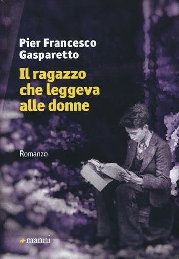 Il ragazzo che leggeva alle donne - Pier Francesco Gasparetto - Libro Manni 2017, Pretesti | Libraccio.it