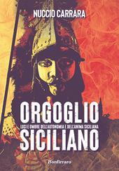 Orgoglio siciliano. Luci e ombre dell'autonomia e dell'anima siciliana