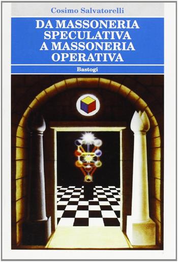 Da massoneria speculativa a massoneria operativa - Cosimo Salvatorelli - Libro BastogiLibri 2007, Biblioteca massonica | Libraccio.it