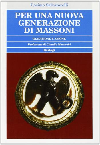 Per una nuova generazione di massoni - Cosimo Salvatorelli - Libro BastogiLibri 2008, Biblioteca massonica | Libraccio.it