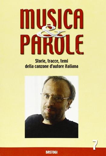 Musica & parole. Storie, tracce, temi della canzone d'autore italiana. Vol. 7  - Libro BastogiLibri 2009 | Libraccio.it