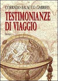 Testimonianze di viaggio - Corrado Balacco Gabrieli - Libro BastogiLibri 2011 | Libraccio.it